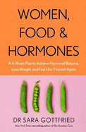Women, Food and Hormones: A 4-Week Plan to Achieve Hormonal Balance, Lose Weight and Feel Like Yourself Again