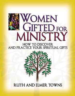 Women Gifted for Ministry: How to Discover and Practice Your Spiritual Gifts - Towns, Ruth, and Towns, Elmer
