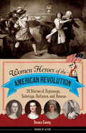 Women Heroes of the American Revolution, 12: 20 Stories of Espionage, Sabotage, Defiance, and Rescue