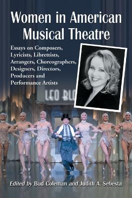 Women in American Musical Theatre: Essays on Composers, Lyricists, Librettists, Arrangers, Choreographers, Designers, Directors, Producers and Performance Artists - Coleman, Bud (Editor), and Sebesta, Judith A (Editor)