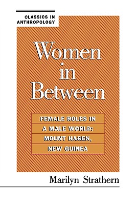 Women in Between: Female Roles in a Male World: Mount Hagen, New Guinea - Strathern, Marilyn, Professor