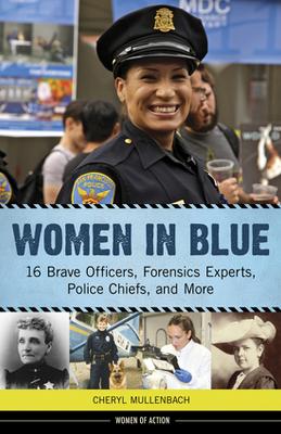 Women in Blue: 16 Brave Officers, Forensics Experts, Police Chiefs, and More Volume 16 - Mullenbach, Cheryl