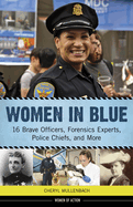 Women in Blue: 16 Brave Officers, Forensics Experts, Police Chiefs, and More Volume 16