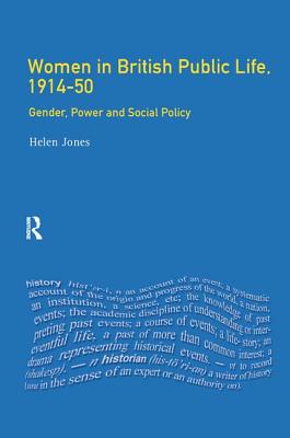 Women in British Public Life, 1914 - 50: Gender, Power and Social Policy - Jones, Helen