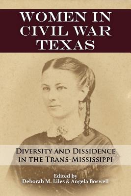 Women in Civil War Texas: Diversity and Dissidence in the Trans-Mississippi - Liles, Deborah M (Editor), and Boswell, Angela, Professor (Editor)