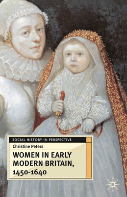 Women in Early Modern Britain, 1450-1640 - Peters, Christine