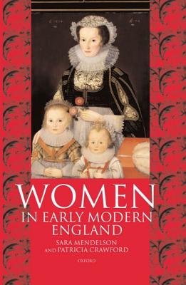 Women in Early Modern England 1550-1720 - Mendelson, Sara, and Crawford, Patricia