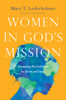 Women in God's Mission: Accepting the Invitation to Serve and Lead - Lederleitner, Mary T