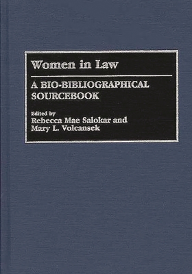 Women in Law: A Bio-Bibliographical Sourcebook - Solakar, Rebecca Mae (Editor), and Salokar, Rebecca M (Editor), and Volcansek, Mary L (Editor)