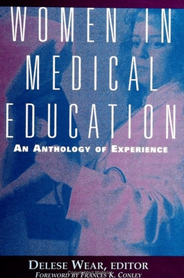 Women in Medical Education: An Anthology of Experience - Wear, Delese, Professor, Ph.D. (Editor), and Conley, Francis K (Foreword by)