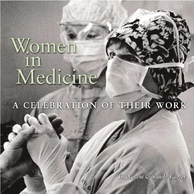 Women in Medicine: A Celebration of Their Work - Grant, Ted (Photographer), and Carter, Sandy (Photographer), and Finlayson, Judith (Introduction by)