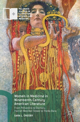 Women in Medicine in Nineteenth-Century American Literature: From Poisoners to Doctors, Harriet Beecher Stowe to Theda Bara - Crosby, Sara L