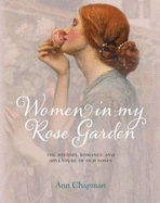 Women in my Rose Garden: The History, Romance and Adventure of Old Roses