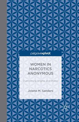 Women in Narcotics Anonymous: Overcoming Stigma and Shame - Sanders, J