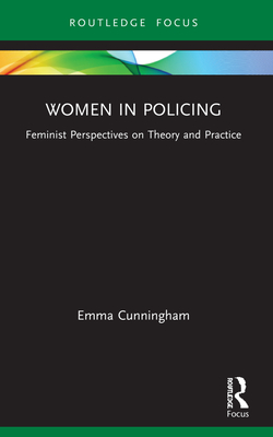 Women in Policing: Feminist Perspectives on Theory and Practice - Cunningham, Emma