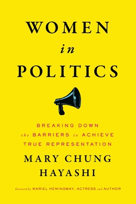 Women in Politics: Breaking Down the Barriers to Achieve True Representation - Hayashi, Mary Chung