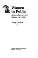 Women in Public: Between Banners and Ballots, 1825-1880 - Ryan, Mary P
