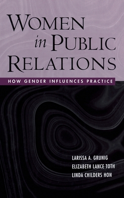 Women in Public Relations: How Gender Influences Practice - Grunig, Larissa A, and Toth, Elizabeth L