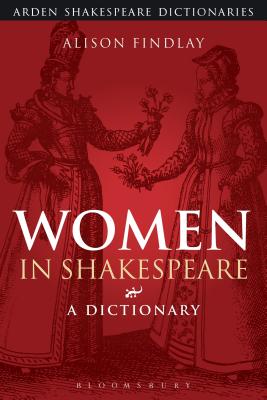 Women in Shakespeare: A Dictionary - Findlay, Alison, Professor