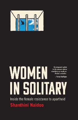 Women in Solitary: Inside the Female Resistance to Apartheid - Naidoo, Shanthini