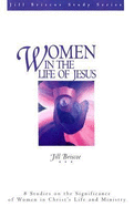 Women in the Life of Jesus: 8 Studies on the Significance of Women in Christ's Life and Ministry - Briscoe, Jill