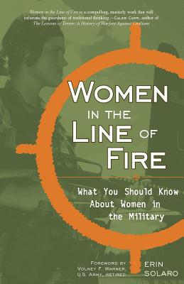 Women in the Line of Fire: What You Should Know about Women in the Military - Solaro, Erin