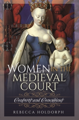 Women in the Medieval Court: Consorts and Concubines - Holdorph, Rebecca