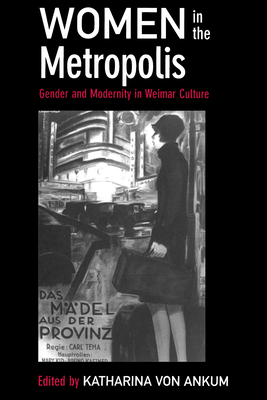 Women in the Metropolis: Gender and Modernity in Weimar Culture Volume 11 - Von Ankum, Katharina