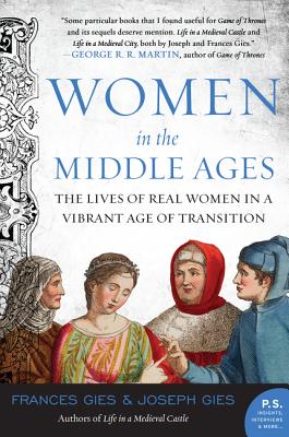 Women in the Middle Ages: The Lives of Real Women in a Vibrant Age of Transition - Gies, Joseph, and Gies, Frances