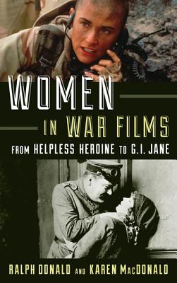 Women in War Films: From Helpless Heroine to G.I. Jane - Donald, Ralph, and MacDonald, Karen