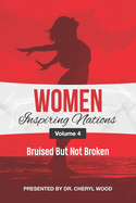 Women Inspiring Nations: Volume 4: Bruised But Not Broken