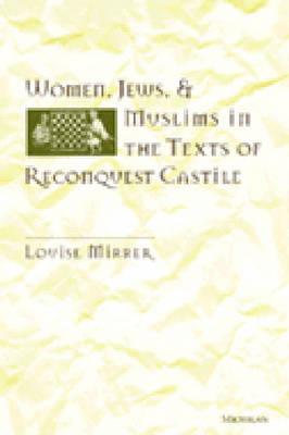 Women, Jews and Muslims in the Texts of Reconquest Castile - Mirrer, Louise, PhD