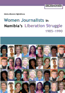 Women Journalists in Nambia's Liberation Struggle, 1985-1990