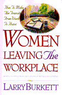 Women Leaving the Workplace: How to Make the Transition from Work to Home - Burkett, Larry