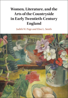 Women, Literature, and the Arts of the Countryside in Early Twentieth-Century England - Page, Judith W., and Smith, Elise L.