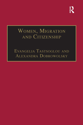 Women, Migration and Citizenship: Making Local, National and Transnational Connections - Dobrowolsky, Alexandra, and Tastsoglou, Evangelia (Editor)