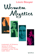 Women Mystics: Hadewijch of Antwerp, Teresa of Avila, Therese of Lisieux, Elizabeth of the Trinity, Edith Stein