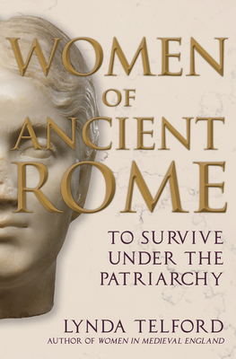 Women of Ancient Rome: To Survive under the Patriarchy - Telford, Lynda