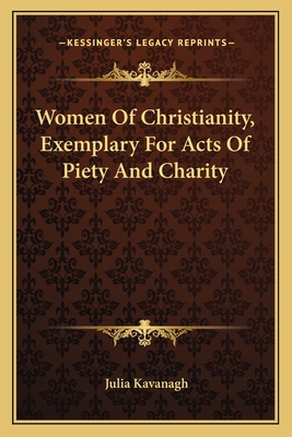Women Of Christianity, Exemplary For Acts Of Piety And Charity - Kavanagh, Julia