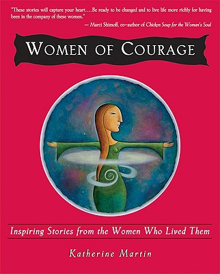 Women of Courage: Inspiring Stories from the Women Who Lived Them - Martin, Katherine (Editor)