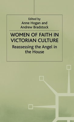 Women of Faith in Victorian Culture: Reassessing the 'Angel in the House' - Bradstock, Andrew, and Hogan, Anne (Editor)