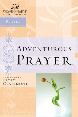 Women of Faith Study Guide Series: Adventurous Prayer - Zondervan