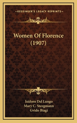 Women of Florence (1907) - Lungo, Isidoro Del, and Steegmann, Mary C (Translated by), and Biagi, Gvido (Foreword by)