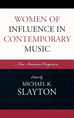 Women of Influence in Contemporary Music: Nine American Composers - Slayton, Michael K (Editor)