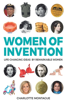 Women of Invention: Life-Changing Ideas by Remarkable Women - Montague, Charlotte