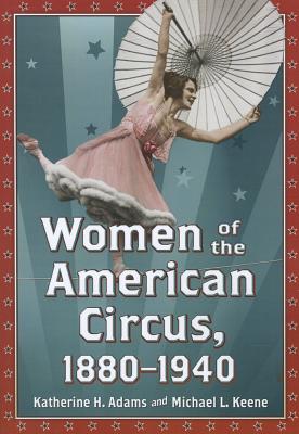 Women of the American Circus, 1880-1940 - Adams, Katherine H, and Keene, Michael L