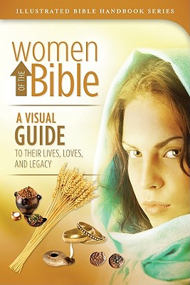 Women of the Bible: A Visual Guide to Their Lifes, Loves, and Legacy - Smith, Carol, and Phillips, Rachael, and Sanna, Ellyn