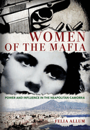 Women of the Mafia: Power and Influence in the Neapolitan Camorra