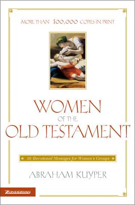 Women of the Old Testament: 50 Devotional Messages for Women's Groups - Kuyper, Abraham, D.D., LL.D