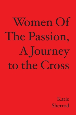 WOMEN OF THE PASSION, A Journey to the Cross - Sherrod, Katie